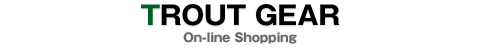 TROUT GEAR　On-line Shopping